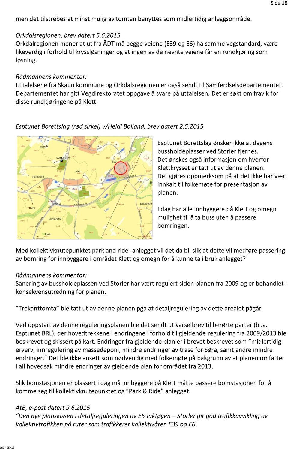 Uttalelsene fra Skaun kommune og Orkdalsregionen er også sendt til Samferdselsdepartementet. Departementet har gitt Vegdirektoratet oppgave å svare på uttalelsen.