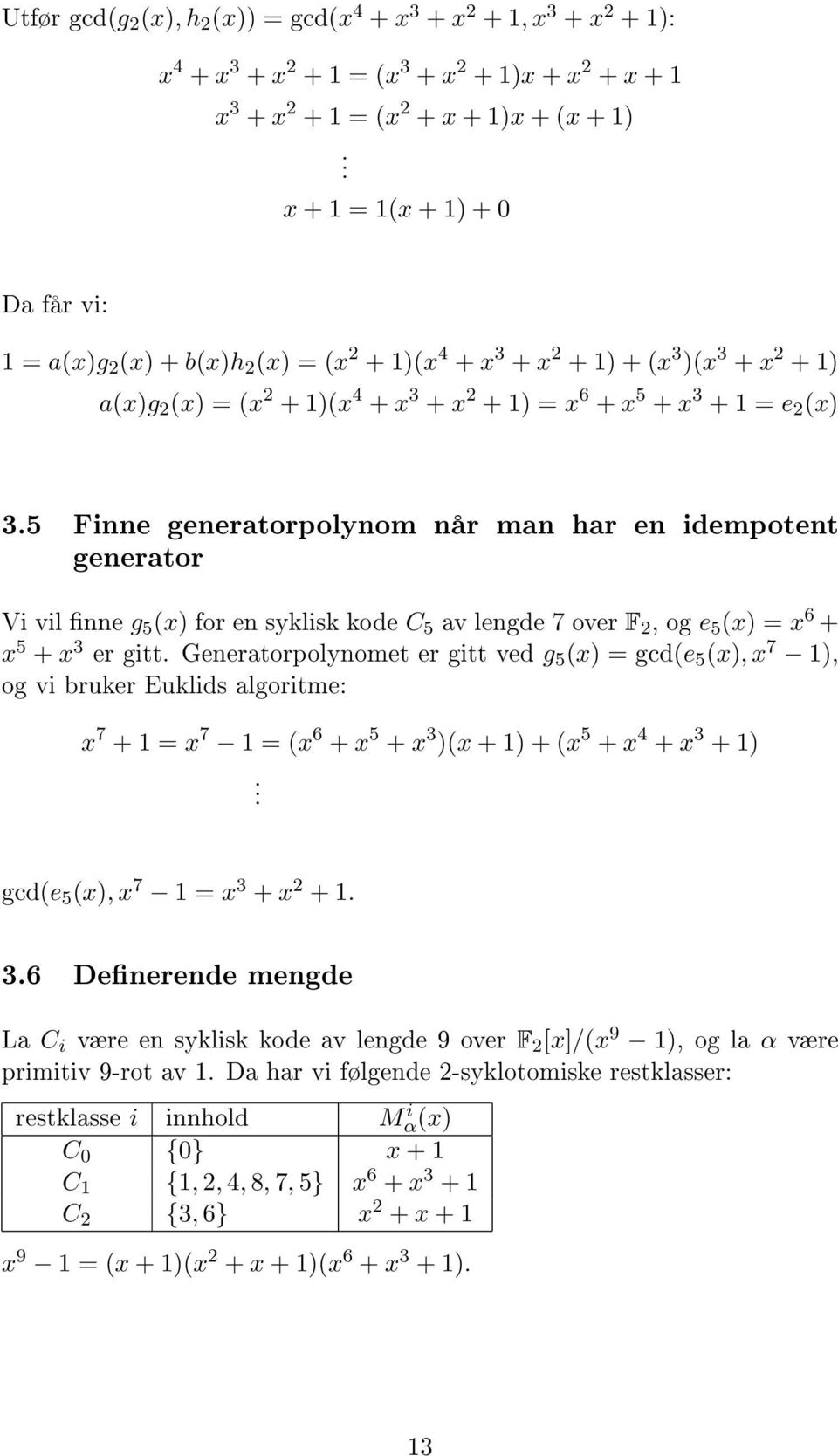 en idempotent generator Vi vil nne g 5 (x) for en syklisk kode C 5 av lengde 7 over F 2, og e 5 (x) = x 6 + x 5 + x 3 er gitt Generatorpolynomet er gitt ved g 5 (x) = gcd(e 5 (x), x 7 1), og vi