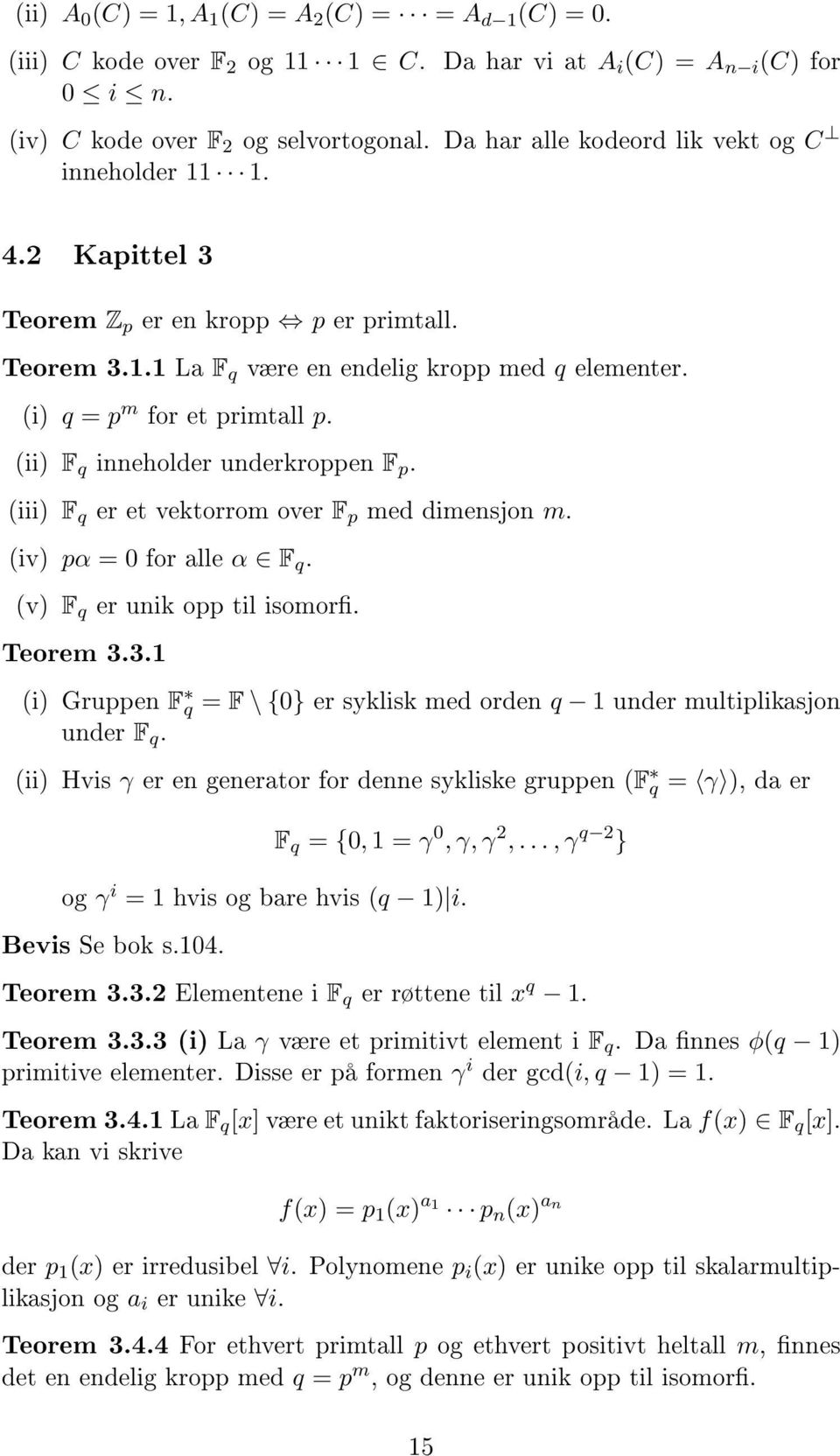 q er et vektorrom over F p med dimensjon m (iv) pα = 0 for alle α F q (v) F q er unik opp til isomor Teorem 331 (i) Gruppen F q = F \ {0} er syklisk med orden q 1 under multiplikasjon under F q (ii)