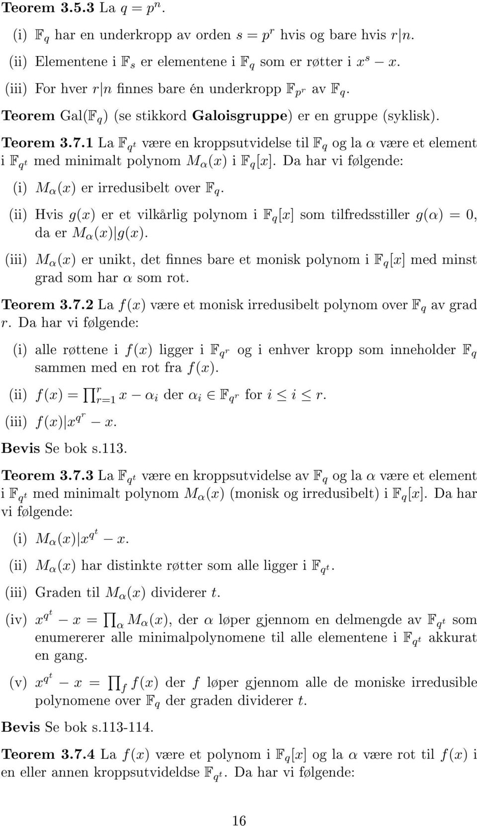 har vi følgende: (i) M α (x) er irredusibelt over F q (ii) Hvis g(x) er et vilkårlig polynom i F q [x] som tilfredsstiller g(α) = 0, da er M α (x) g(x) (iii) M α (x) er unikt, det nnes bare et monisk