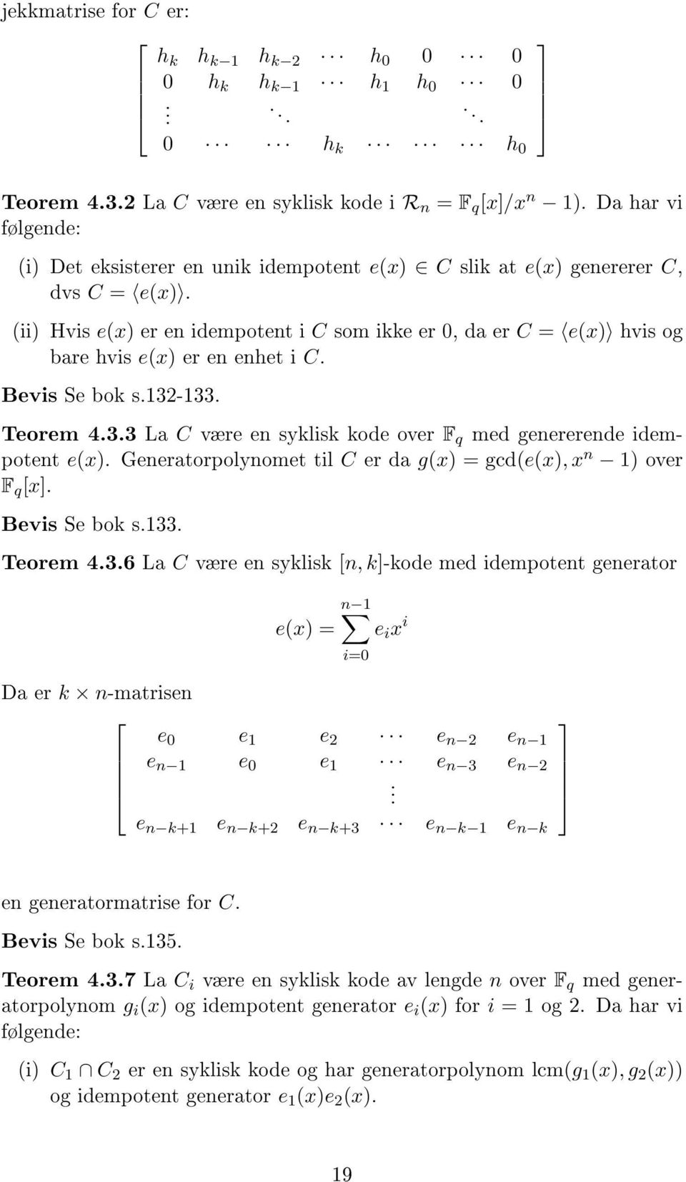 syklisk kode over F q med genererende idempotent e(x) Generatorpolynomet til C er da g(x) = gcd(e(x), x n 1) over F q [x] Bevis Se bok s133 Teorem 436 La C være en syklisk [n, k]-kode med idempotent