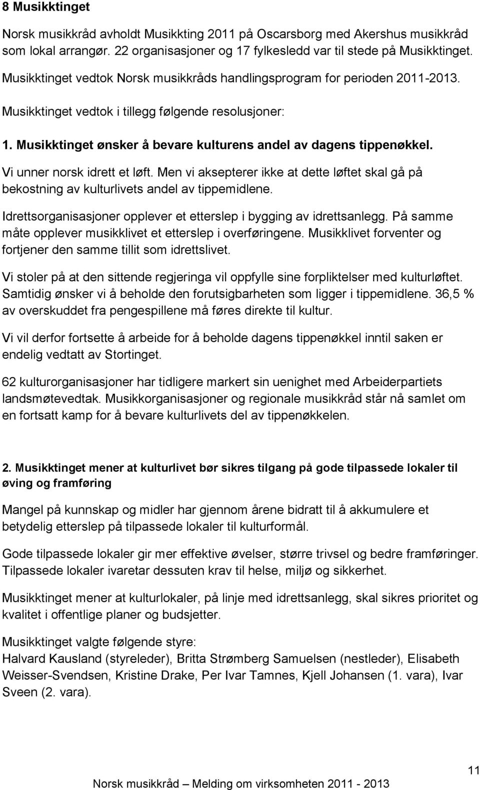 Musikktinget ønsker å bevare kulturens andel av dagens tippenøkkel. Vi unner norsk idrett et løft. Men vi aksepterer ikke at dette løftet skal gå på bekostning av kulturlivets andel av tippemidlene.