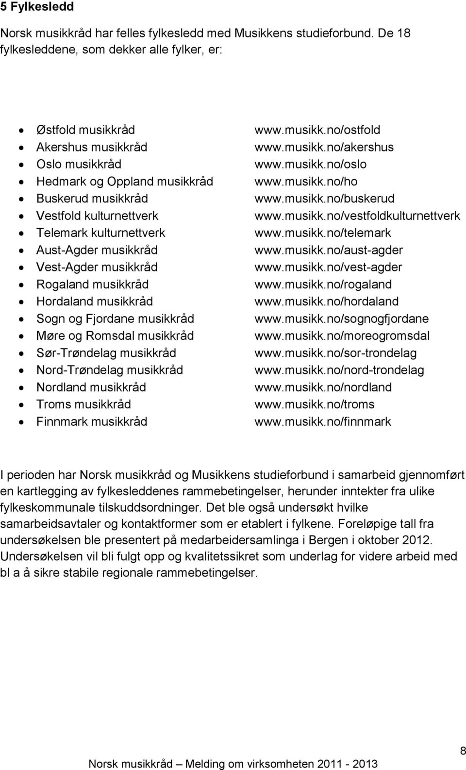 Aust-Agder musikkråd Vest-Agder musikkråd Rogaland musikkråd Hordaland musikkråd Sogn og Fjordane musikkråd Møre og Romsdal musikkråd Sør-Trøndelag musikkråd Nord-Trøndelag musikkråd Nordland