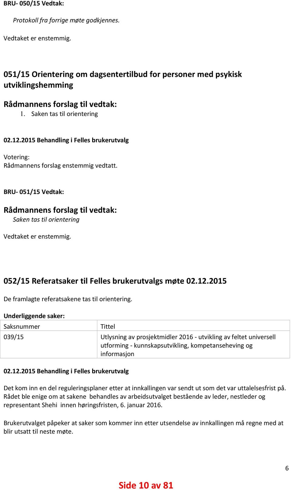 BRU 051/15 Vedtak: Rådmannens forslag til vedtak: Saken tas til orientering Vedtaket er enstemmig. 052/15 Referatsaker til Felles brukerutvalgs møte 02.12.