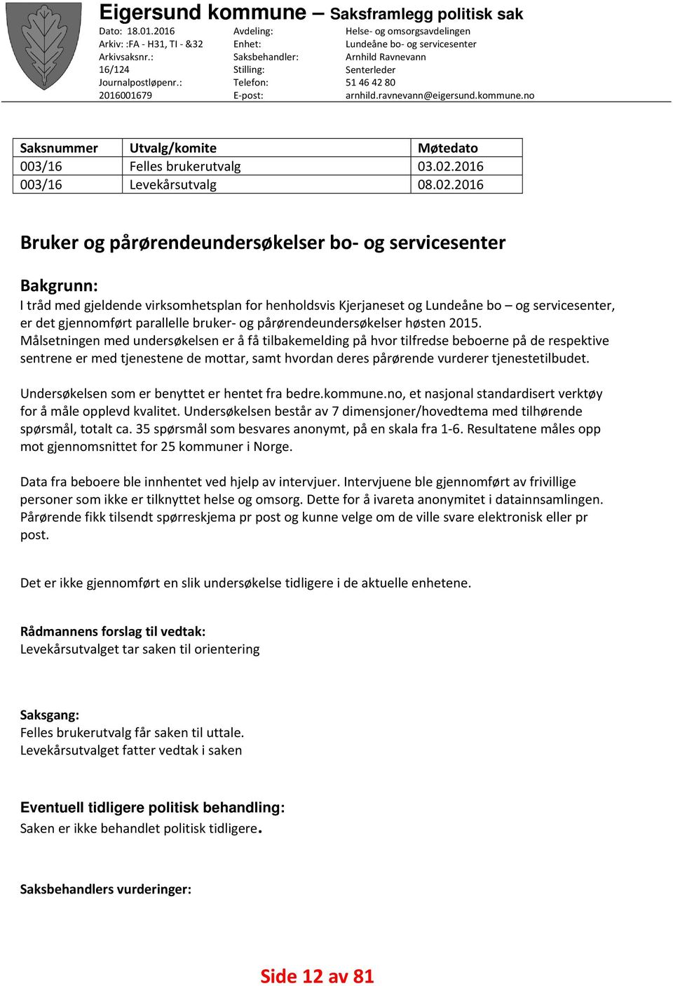 kommune.no Saksnummer Utvalg/komite Møtedato 003/16 Felles brukerutvalg 03.02.