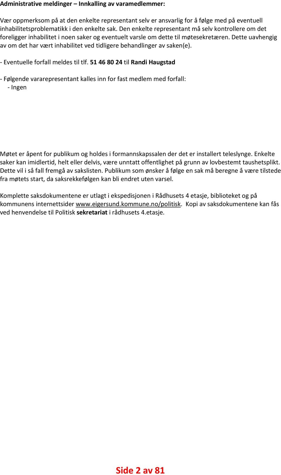 Dette uavhengig av om det har vært inhabilitet ved tidligere behandlinger av saken(e). Eventuelle forfall meldes til tlf.