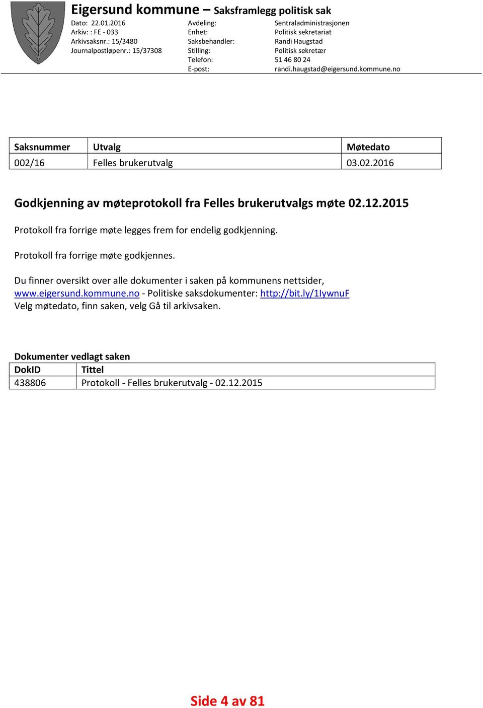 no Saksnummer Utvalg Møtedato 002/16 Felles brukerutvalg 03.02.2016 Godkjenning av møteprotokoll fra Felles brukerutvalgs møte 02.12.