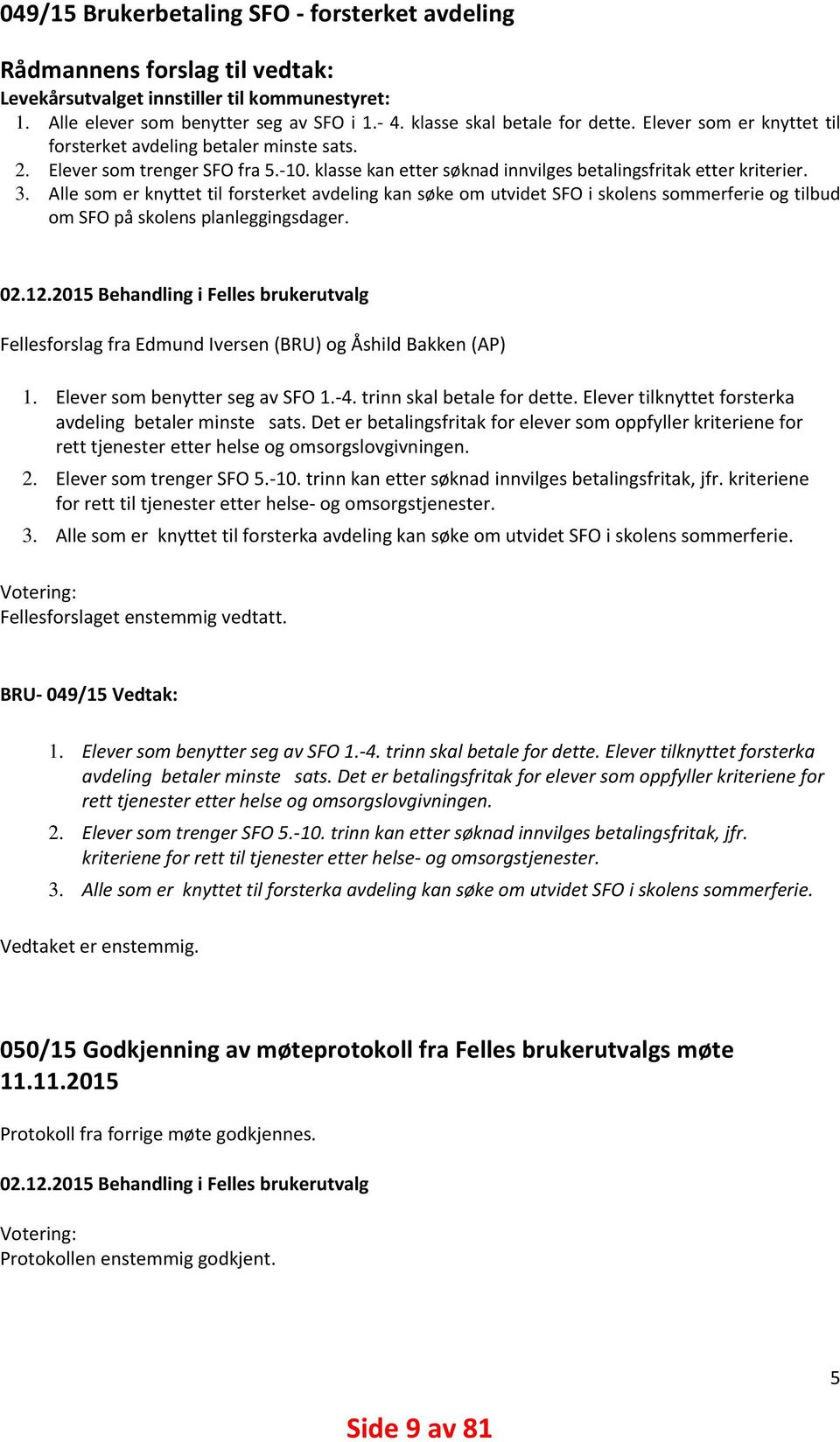 Alle som er knyttet til forsterket avdeling kan søke om utvidet SFO i skolens sommerferie og tilbud om SFO på skolens planleggingsdager. 02.12.