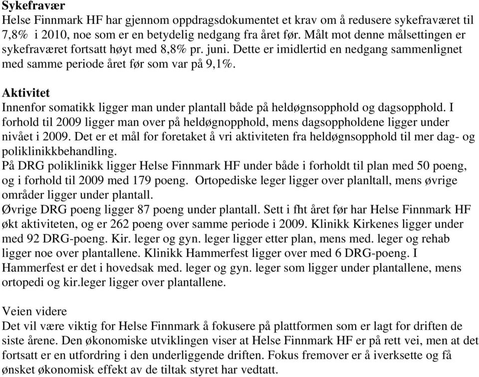 Aktivitet Innenfor somatikk ligger man under plantall både på heldøgnsopphold og dagsopphold. I forhold til 2009 ligger man over på heldøgnopphold, mens dagsoppholdene ligger under nivået i 2009.