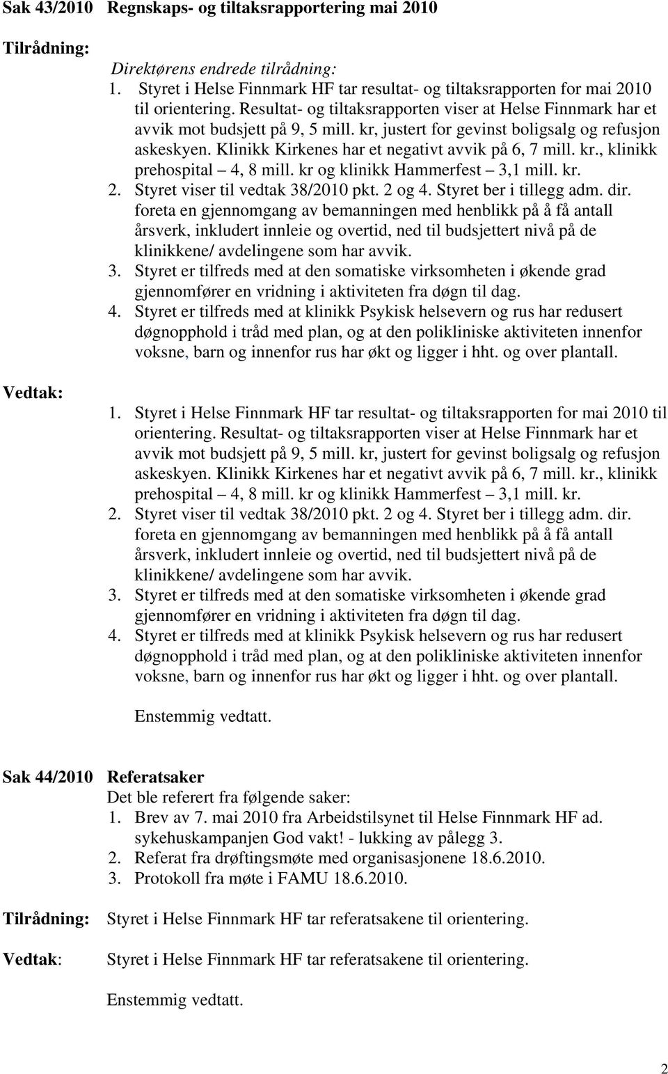 Klinikk Kirkenes har et negativt avvik på 6, 7 mill. kr., klinikk prehospital 4, 8 mill. kr og klinikk Hammerfest 3,1 mill. kr. 2. Styret viser til vedtak 38/2010 pkt. 2 og 4.