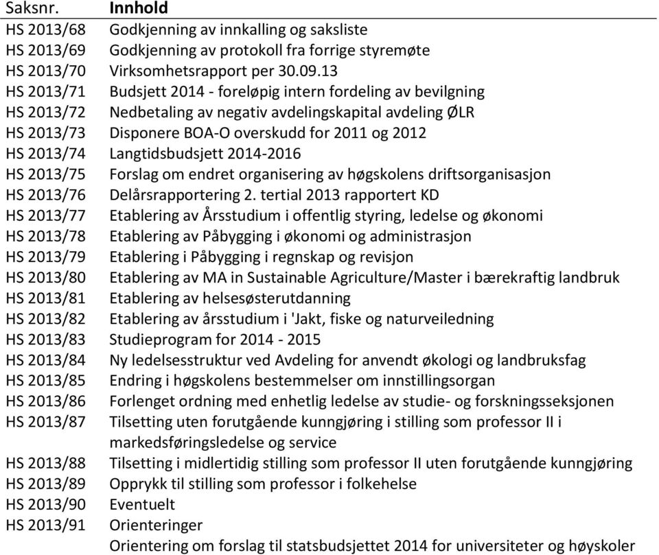 Langtidsbudsjett 2014-2016 HS 2013/75 Forslag om endret organisering av høgskolens driftsorganisasjon HS 2013/76 Delårsrapportering 2.