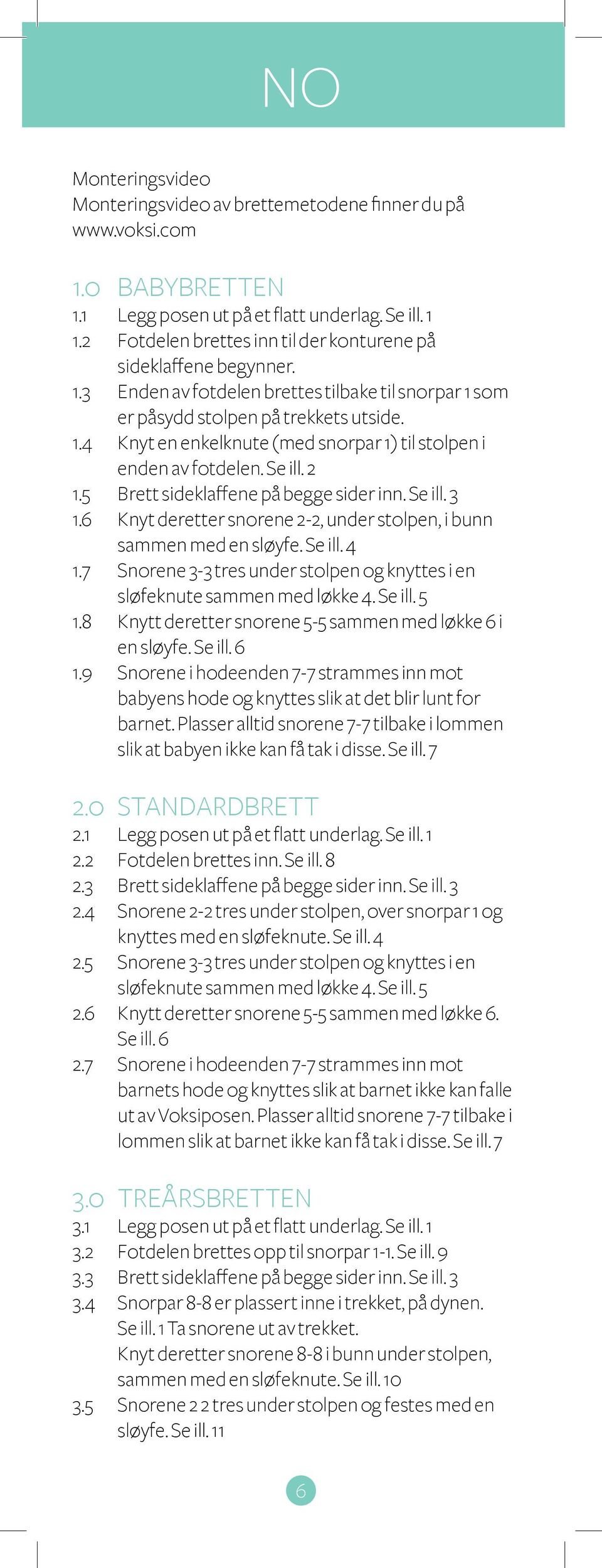 Se ill. 2 1.5 Brett sideklaffene på begge sider inn. Se ill. 3 1.6 Knyt deretter snorene 2-2, under stolpen, i bunn sammen med en sløyfe. Se ill. 4 1.