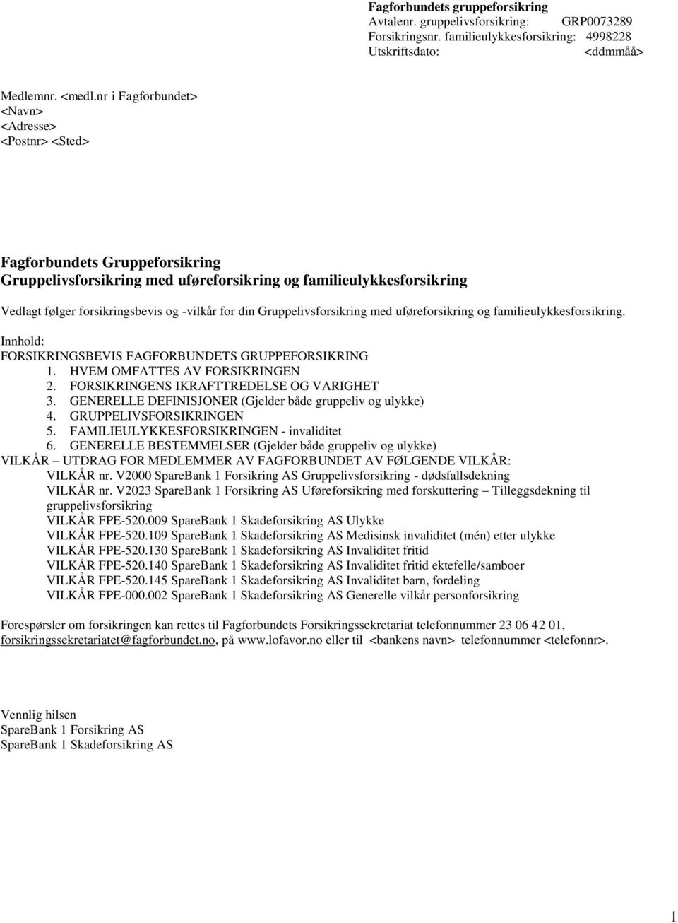 din Gruppelivsforsikring med uføreforsikring og familieulykkesforsikring. Innhold: FORSIKRINGSBEVIS FAGFORBUNDETS GRUPPEFORSIKRING 1. HVEM OMFATTES AV FORSIKRINGEN 2.