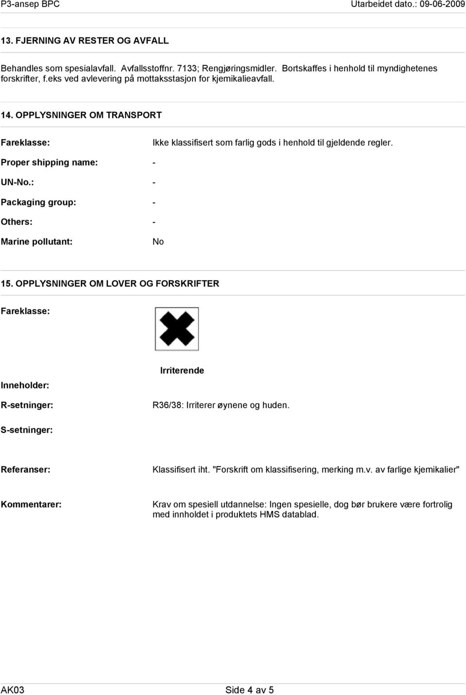 : Packaging group: Others: Marine pollutant: Ikke klassifisert som farlig gods i henhold til gjeldende regler. No 15.