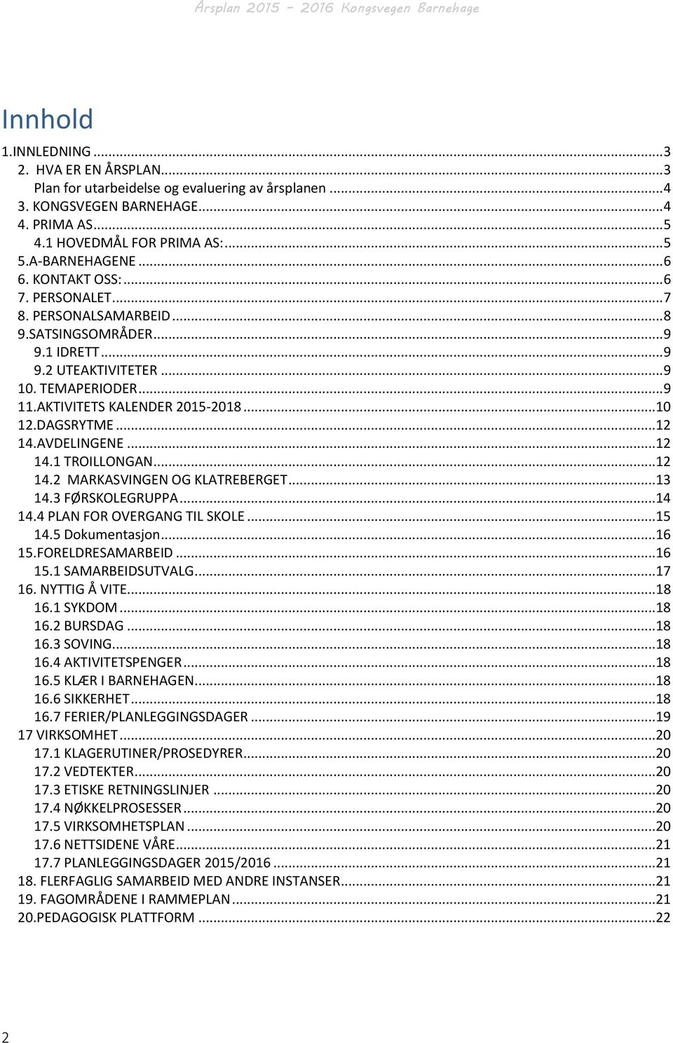 DAGSRYTME...12 14.AVDELINGENE...12 14.1 TROILLONGAN...12 14.2 MARKASVINGEN OG KLATREBERGET...13 14.3 FØRSKOLEGRUPPA...14 14.4 PLAN FOR OVERGANG TIL SKOLE...15 14.5 Dokumentasjon...16 15.