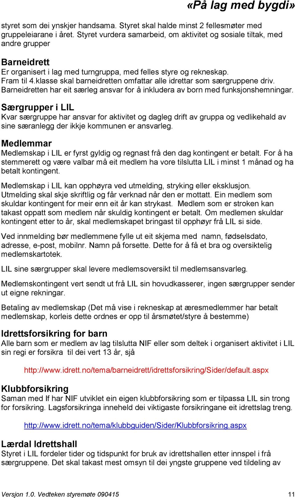 klasse skal barneidretten omfattar alle idrettar som særgruppene driv. Barneidretten har eit særleg ansvar for å inkludera av born med funksjonshemningar.