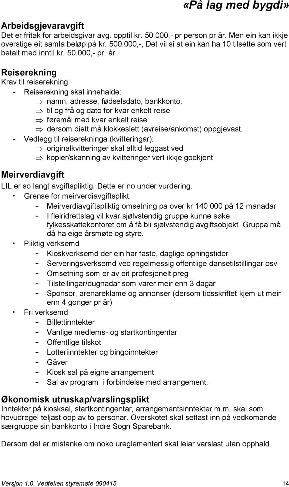 til og frå og dato for kvar enkelt reise føremål med kvar enkelt reise dersom diett må klokkeslett (avreise/ankomst) oppgjevast.