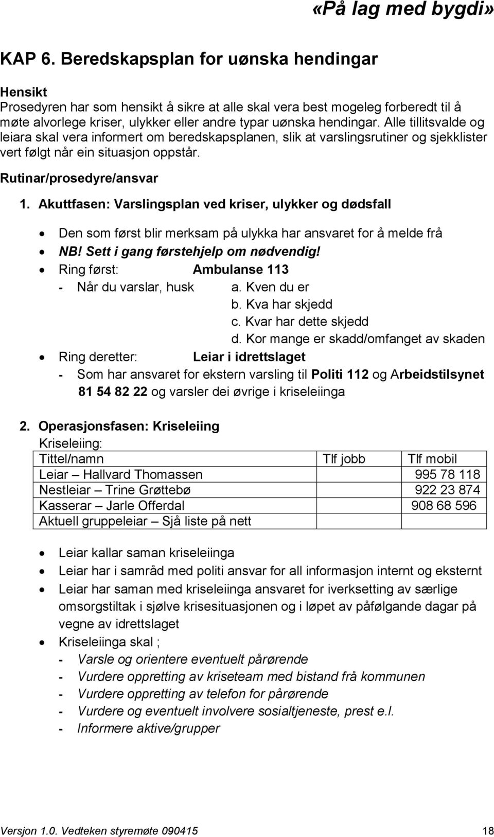 Akuttfasen: Varslingsplan ved kriser, ulykker og dødsfall Den som først blir merksam på ulykka har ansvaret for å melde frå NB! Sett i gang førstehjelp om nødvendig!