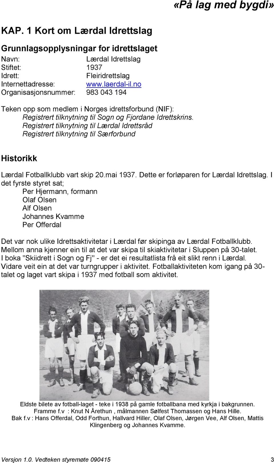 Registrert tilknytning til Lærdal Idrettsråd Registrert tilknytning til Særforbund Historikk Lærdal Fotballklubb vart skip 20.mai 1937. Dette er forløparen for Lærdal Idrettslag.