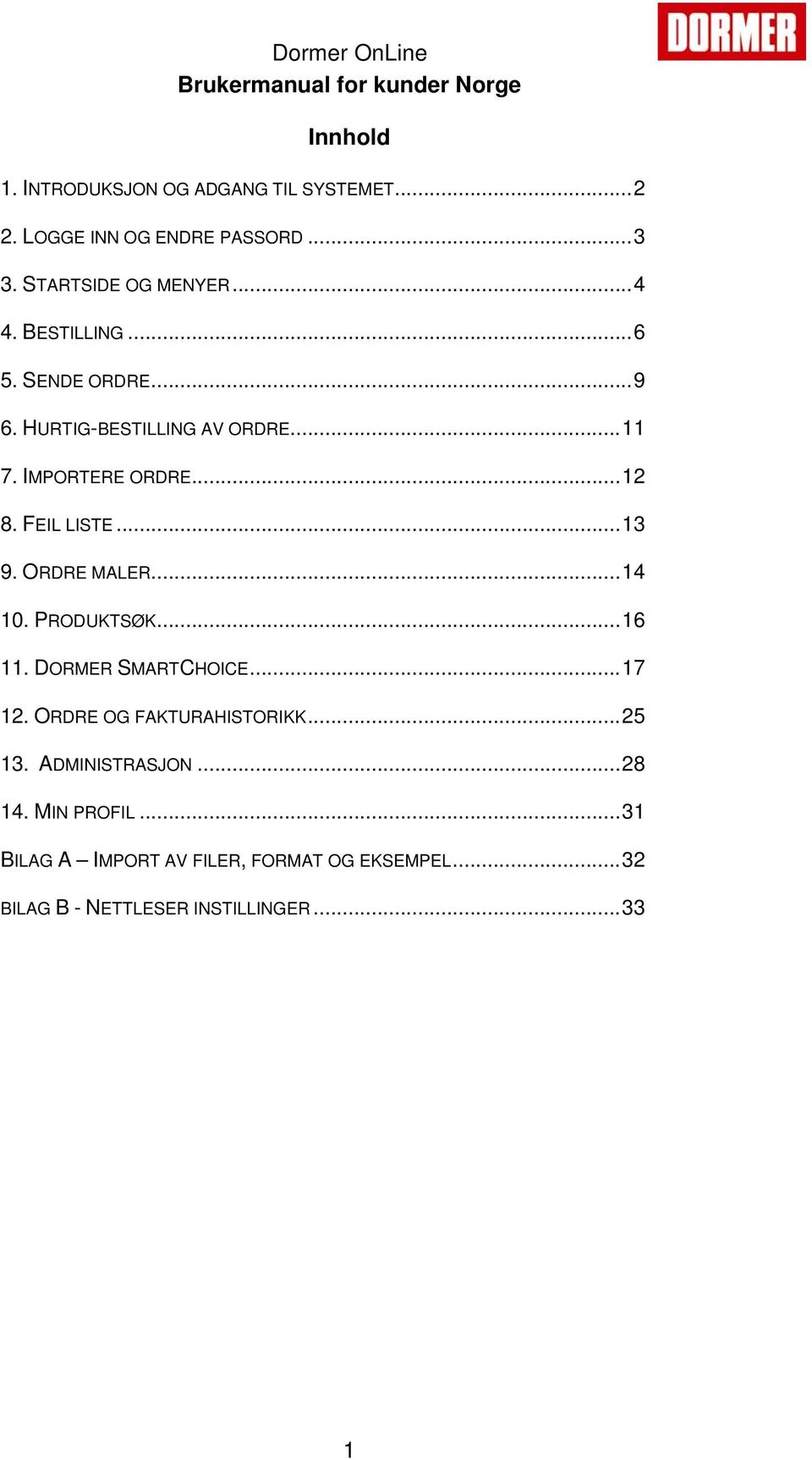 FEIL LISTE...13 9. ORDRE MALER...14 10. PRODUKTSØK...16 11. DORMER SMARTCHOICE...17 12. ORDRE OG FAKTURAHISTORIKK...25 13.