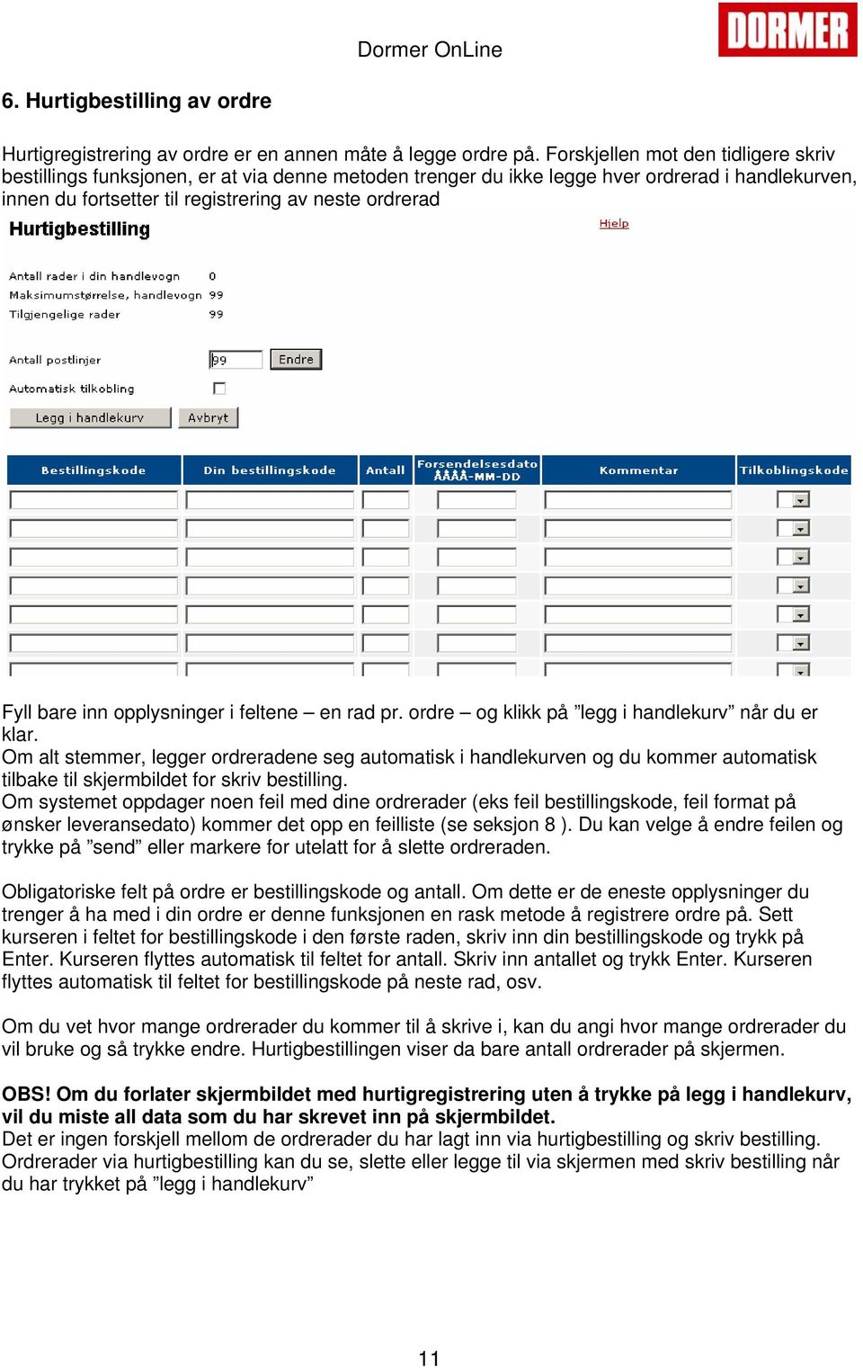 bare inn opplysninger i feltene en rad pr. ordre og klikk på legg i handlekurv når du er klar.