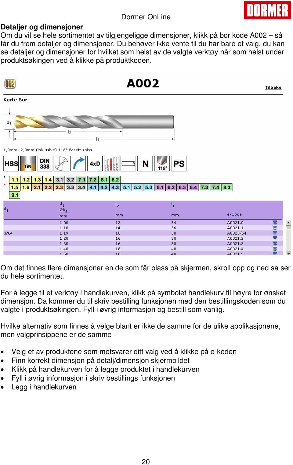 Om det finnes flere dimensjoner en de som får plass på skjermen, skroll opp og ned så ser du hele sortimentet.