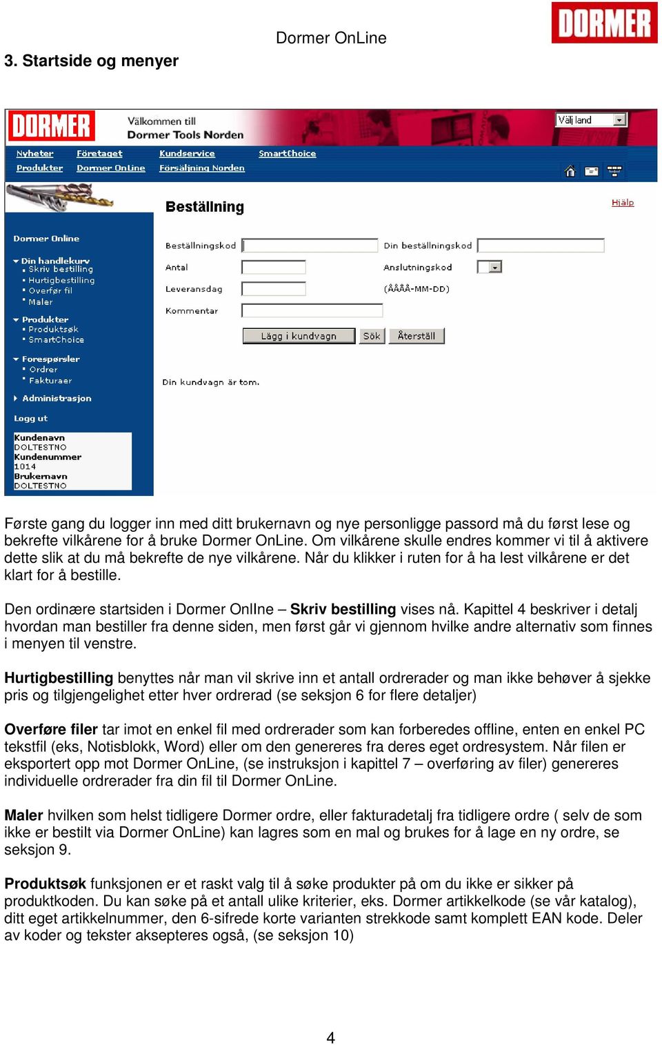 Den ordinære startsiden i Dormer OnlIne Skriv bestilling vises nå.