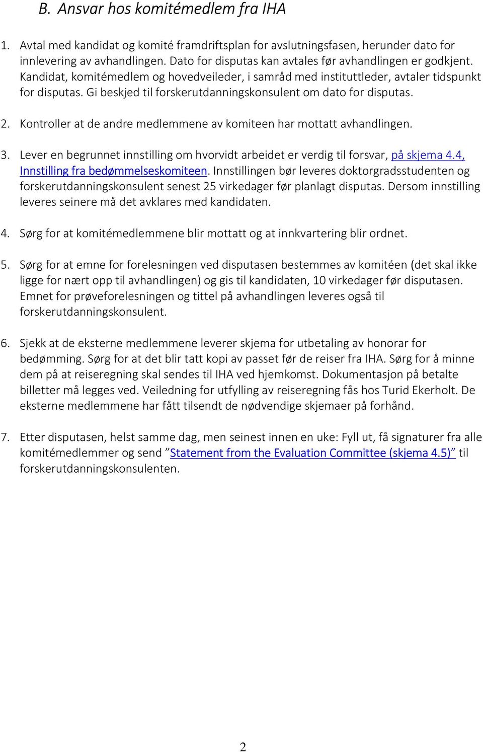 Gi beskjed til forskerutdanningskonsulent om dato for disputas. 2. Kontroller at de andre medlemmene av komiteen har mottatt avhandlingen. 3.