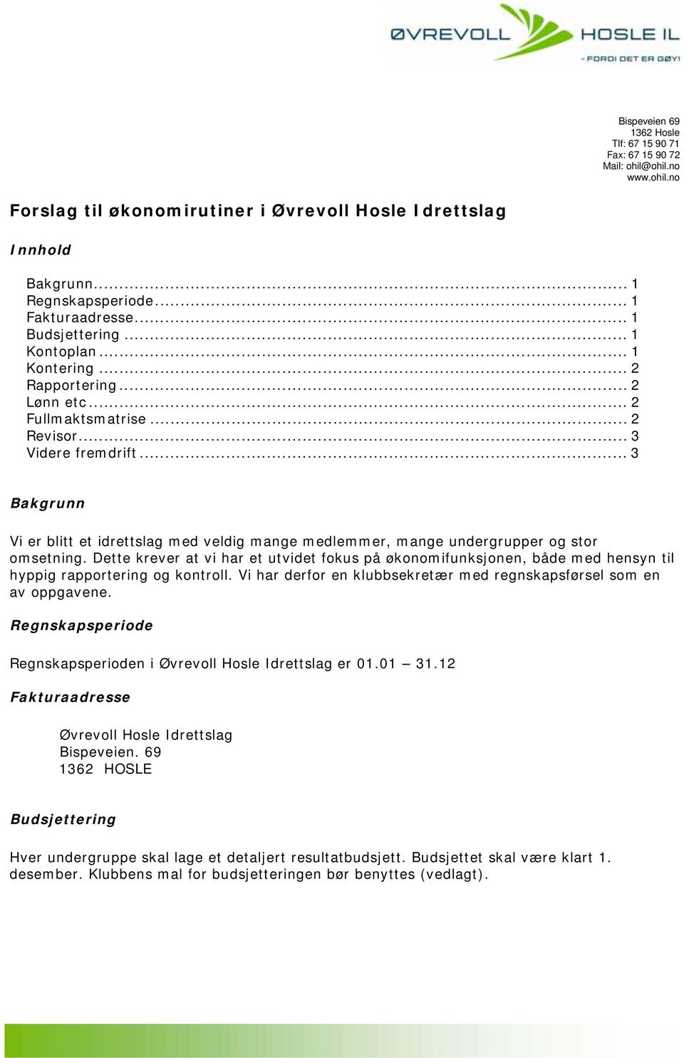 .. 3 Bakgrunn Vi er blitt et idrettslag med veldig mange medlemmer, mange undergrupper og stor omsetning.