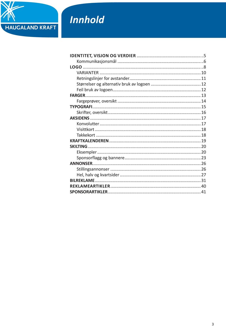 ..15 Skrifter, oversikt...16 AKSIDENS...17 Konvolutter...17 Visittkort...18 Takkekort...18 KRAFTKALENDEREN...19 SKILTING...20 Eksempler.