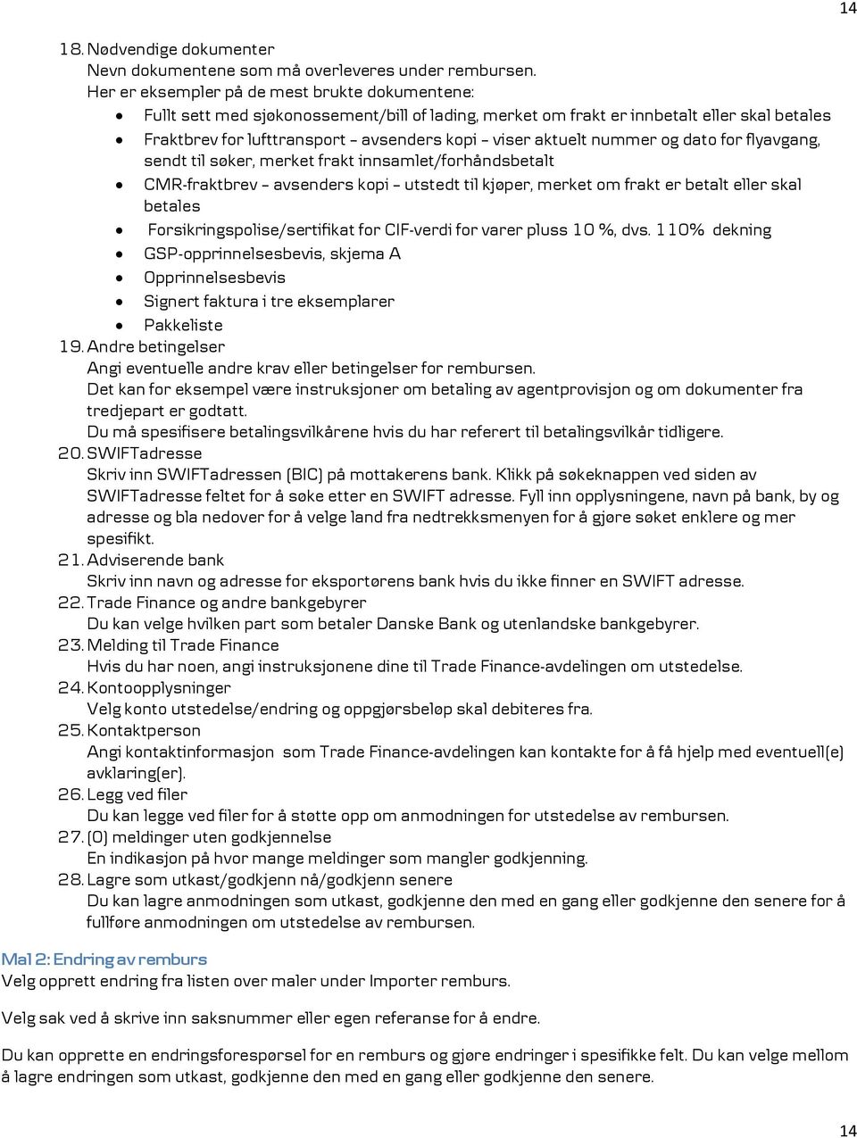 nummer og dato for flyavgang, sendt til søker, merket frakt innsamlet/forhåndsbetalt CMR-fraktbrev avsenders kopi utstedt til kjøper, merket om frakt er betalt eller skal betales