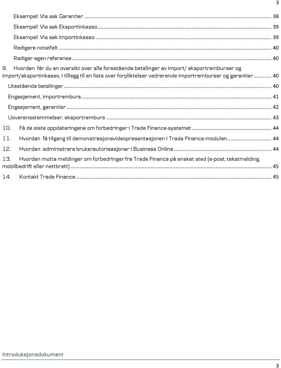 .. 40 Utestående betalinger... 40 Engasjement, importremburs... 41 Engasjement, garantier... 42 Uoverensstemmelser, eksportremburs... 43 10.