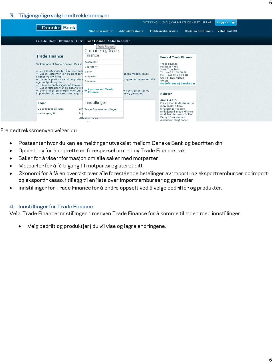 av import- og eksportremburser og importog eksportinkasso, i tillegg til en liste over importremburser og garantier Innstillinger for Trade Finance for å endre oppsett ved å velge bedrifter og