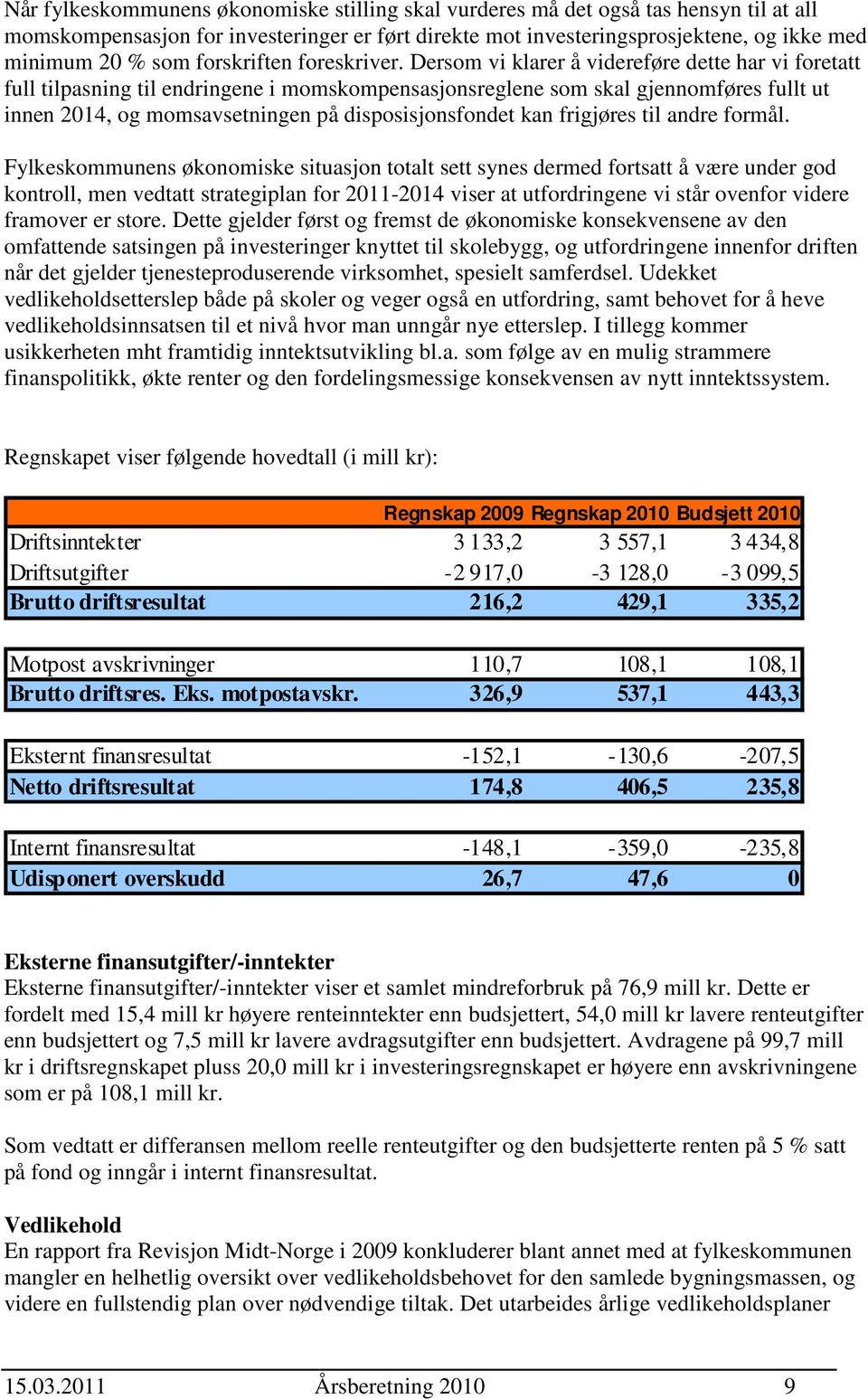 Dersom vi klarer å videreføre dette har vi foretatt full tilpasning til endringene i momskompensasjonsreglene som skal gjennomføres fullt ut innen 2014, og momsavsetningen på disposisjonsfondet kan