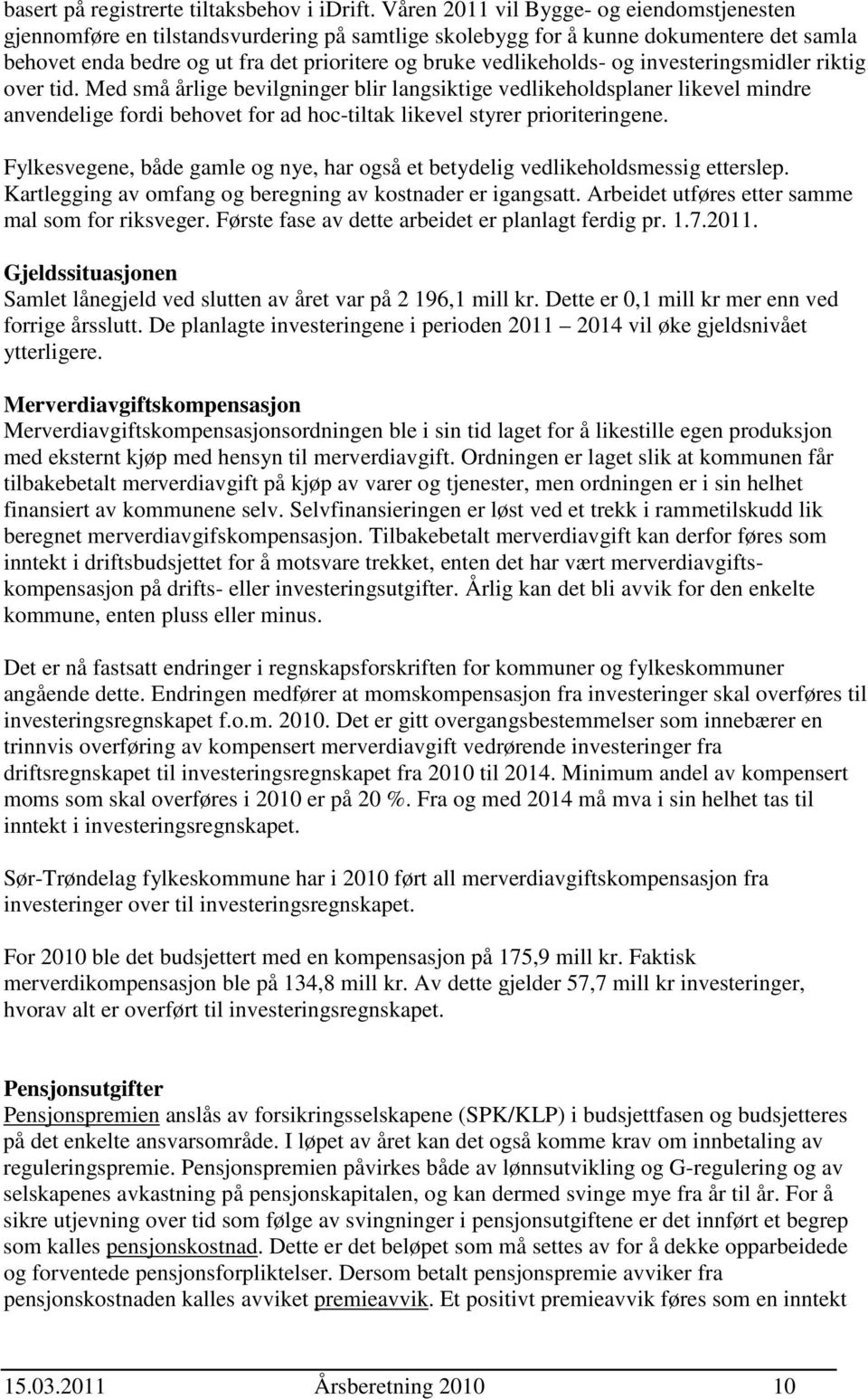 og investeringsmidler riktig over tid. Med små årlige bevilgninger blir langsiktige vedlikeholdsplaner likevel mindre anvendelige fordi behovet for ad hoc-tiltak likevel styrer prioriteringene.