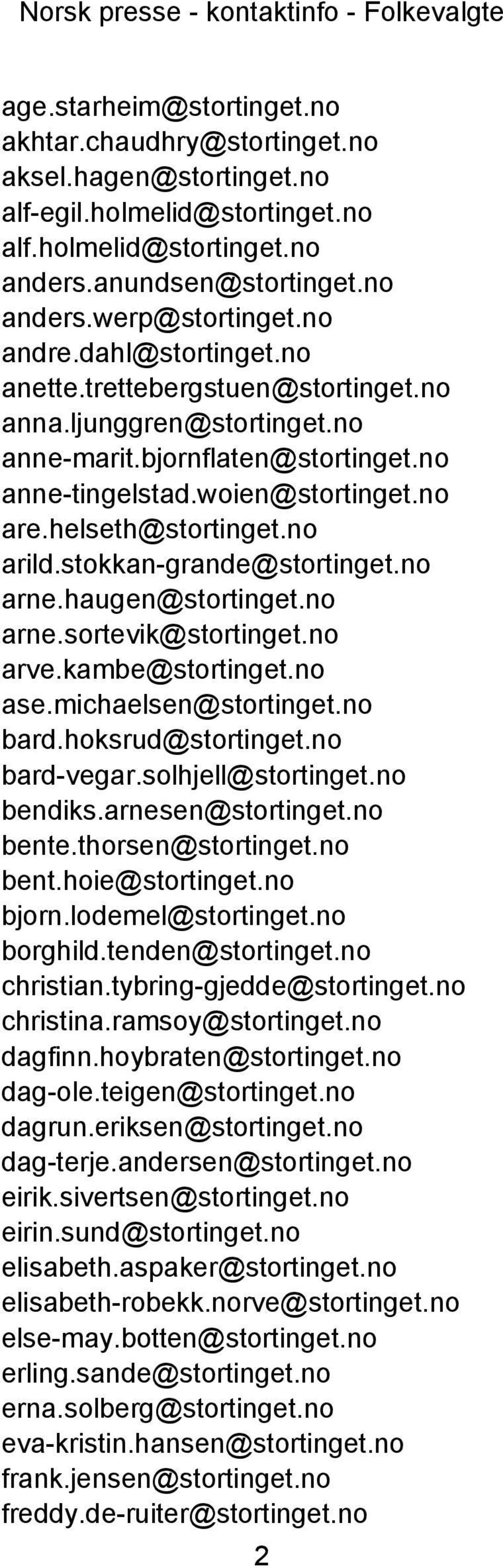 woien@stortinget.no are.helseth@stortinget.no arild.stokkan-grande@stortinget.no arne.haugen@stortinget.no arne.sortevik@stortinget.no arve.kambe@stortinget.no ase.michaelsen@stortinget.no bard.