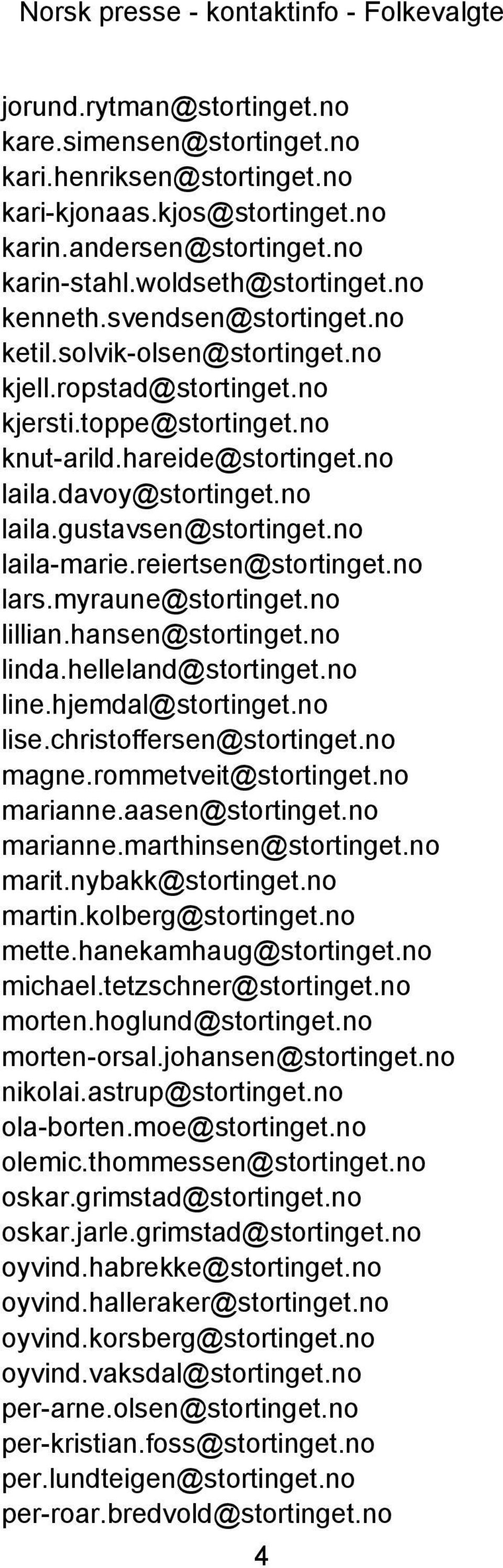 no laila.gustavsen@stortinget.no laila-marie.reiertsen@stortinget.no lars.myraune@stortinget.no lillian.hansen@stortinget.no linda.helleland@stortinget.no line.hjemdal@stortinget.no lise.