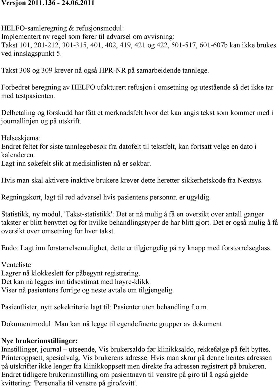 innslagspunkt 5. Takst 308 og 309 krever nå også HPR-NR på samarbeidende tannlege. Forbedret beregning av HELFO ufakturert refusjon i omsetning og utestående så det ikke tar med testpasienten.