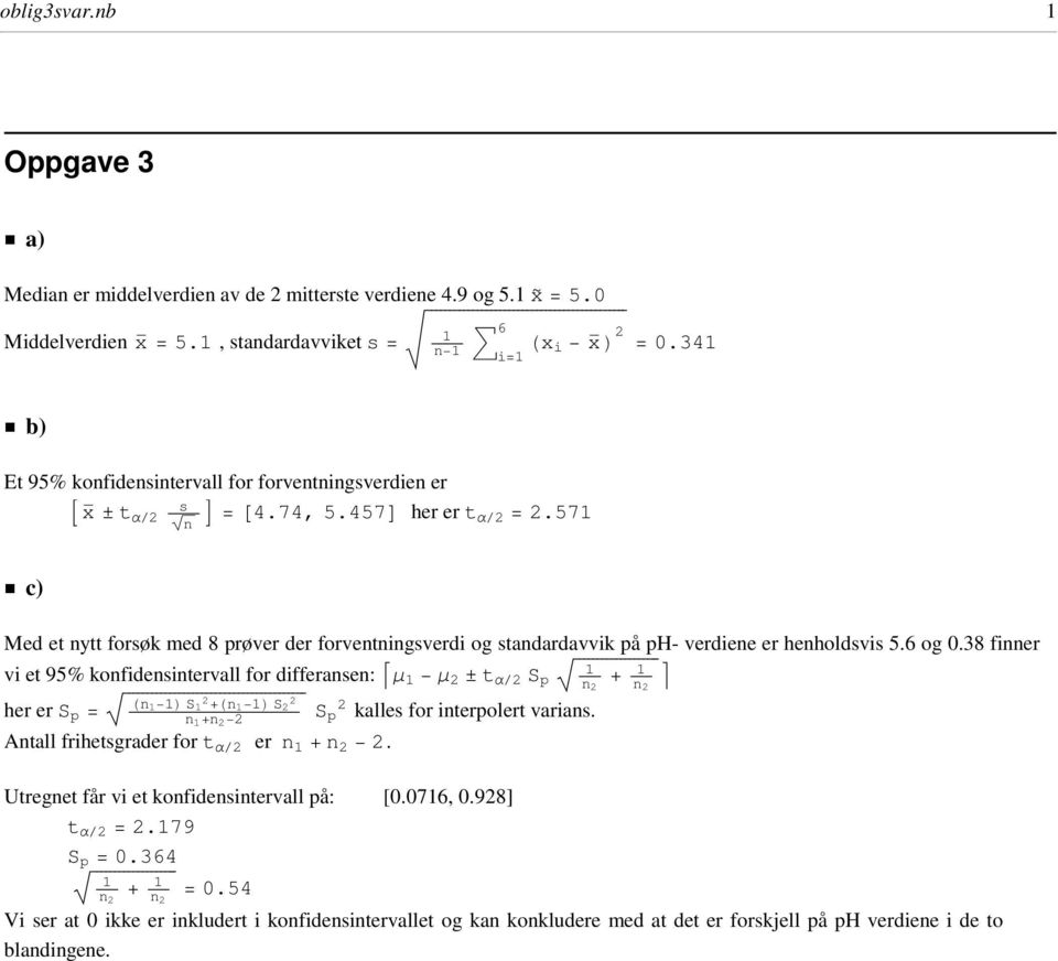 457D her er t n αê2 = 2.571 ü c) Med et nytt forsøk med 8 prøver der forventningsverdi og standardavvik på ph- verdiene er henholdsvis 5.6 og 0.