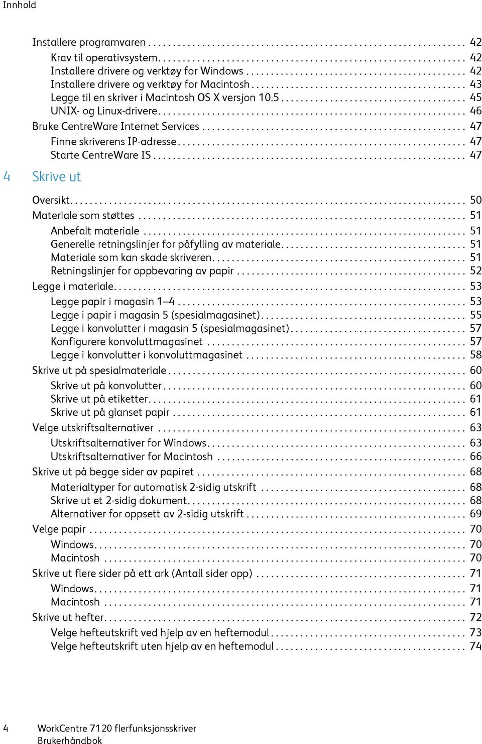 ..................................... 45 UNIX- og Linux-drivere............................................................... 46 Bruke CentreWare Internet Services...................................................... 47 Finne skriverens IP-adresse.