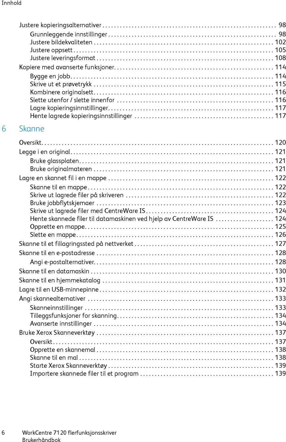 ............................................................ 108 Kopiere med avanserte funksjoner....................................................... 114 Bygge en jobb...................................................................... 114 Skrive ut et prøvetrykk.