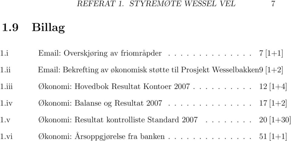 iii Økonomi: Hovedbok Resultat Kontoer 2007.......... 12 [1+4] 1.iv Økonomi: Balanse og Resultat 2007.