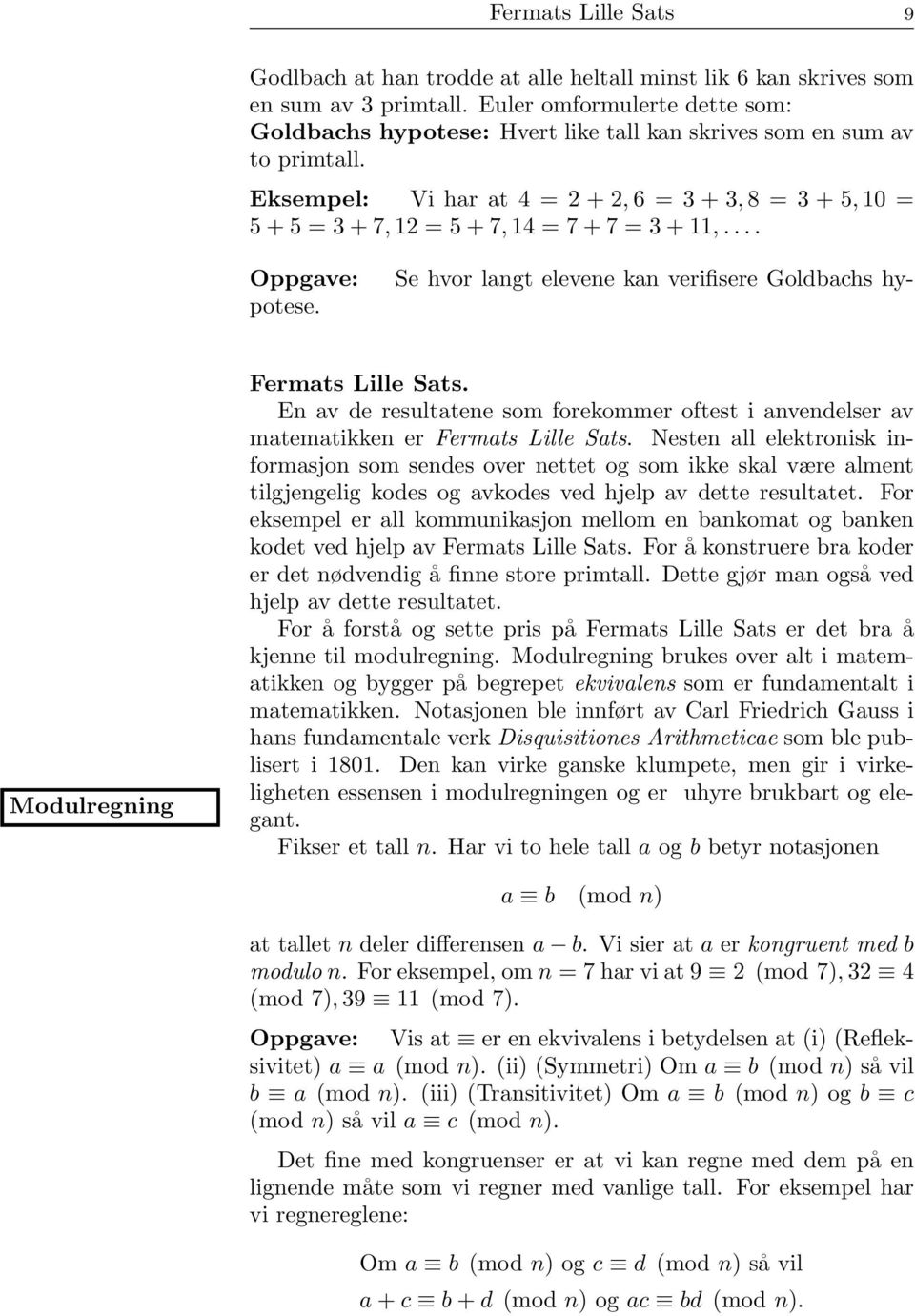 Eksempel: Vi har at 4 = 2 + 2, 6 = 3 + 3, 8 = 3 + 5, 0 = 5 + 5 = 3 + 7, 2 = 5 + 7, 4 = 7 + 7 = 3 +,.... Se hvor langt elevene kan verifisere Goldbachs hy- Oppgave: potese.