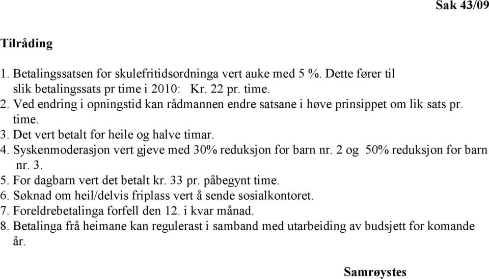 4. Syskenmoderasjon vert gjeve med 30% reduksjon for barn nr. 2 og 50% reduksjon for barn nr. 3. 5. For dagbarn vert det betalt kr. 33 pr. påbegynt time. 6.