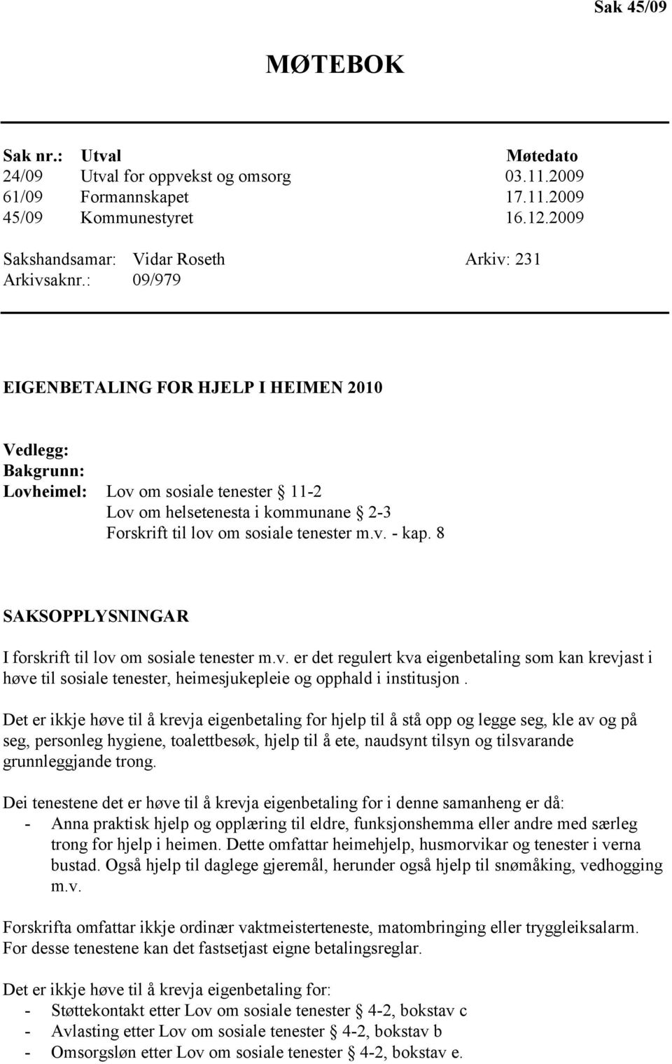 8 SAKSOPPLYSNINGAR I forskrift til lov om sosiale tenester m.v. er det regulert kva eigenbetaling som kan krevjast i høve til sosiale tenester, heimesjukepleie og opphald i institusjon.