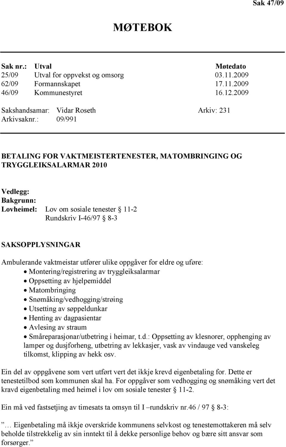 vaktmeistar utfører ulike oppgåver for eldre og uføre: Montering/registrering av tryggleiksalarmar Oppsetting av hjelpemiddel Matombringing Snømåking/vedhogging/strøing Utsetting av søppeldunkar