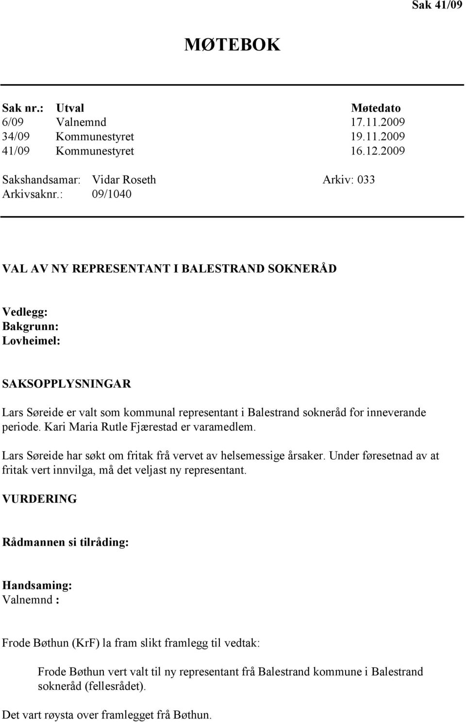 Kari Maria Rutle Fjærestad er varamedlem. Lars Søreide har søkt om fritak frå vervet av helsemessige årsaker. Under føresetnad av at fritak vert innvilga, må det veljast ny representant.