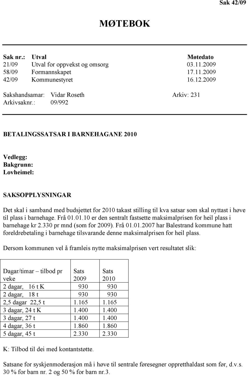 i barnehage. Frå 01.01.10 er den sentralt fastsette maksimalprisen for heil plass i barnehage kr 2.330 pr mnd (som for 2009). Frå 01.01.2007 har Balestrand kommune hatt foreldrebetaling i barnehage tilsvarande denne maksimalprisen for heil plass.