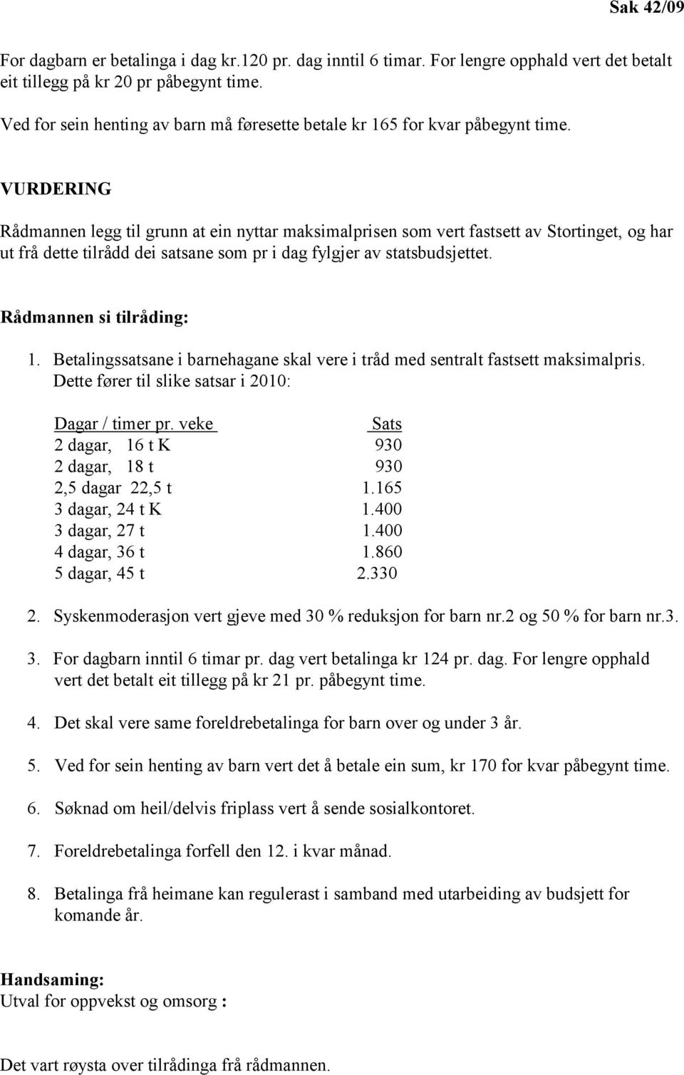 VURDERING Rådmannen legg til grunn at ein nyttar maksimalprisen som vert fastsett av Stortinget, og har ut frå dette tilrådd dei satsane som pr i dag fylgjer av statsbudsjettet.