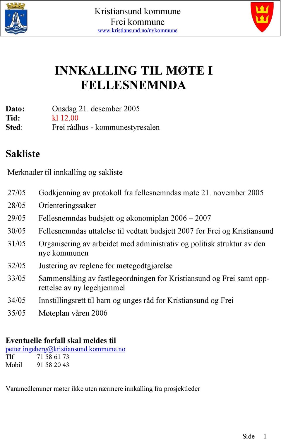 november 2005 28/05 Orienteringssaker 29/05 Fellesnemndas budsjett og økonomiplan 2006 2007 30/05 Fellesnemndas uttalelse til vedtatt budsjett 2007 for Frei og Kristiansund 31/05 Organisering av